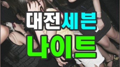 대전나이트정리 대전세븐나이트나이제한 힘들면 좀 어때요